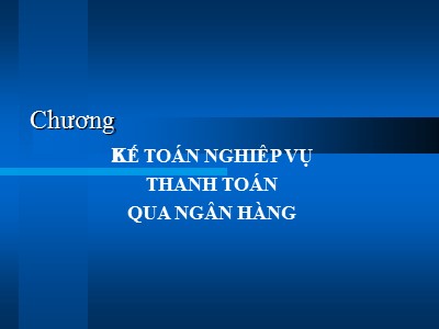 Kế toán ngân hàng - Chương 5: Kế toán nghiêp vụ thanh toán qua ngân hàng