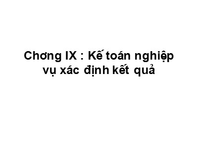 Kế toán ngân hàng - Chương IX: Kế toán nghiệp vụ xác định kết quả