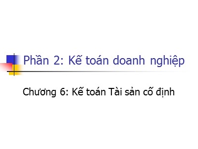 Kế toán ngân hàng - Phần 2: Kế toán doanh nghiệp - Chương 6: Kế toán Tài sản cố định