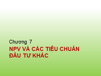 Kế toán ngân hàng - Chương 7: NPV và các tiêu chuẩn đầu tư khác