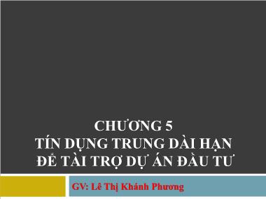 Kiểm toán ngân hàng - Chương 5: Tín dụng trung dài hạn để tài trợ dự án đầu tư