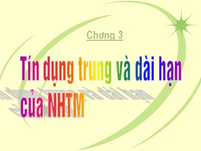 Nghiệp vụ tín dụng - Chương 3: Tín dụng trung và dài hạn của ngân hàng thương mại