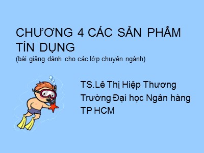 Tín dụng ngân hàng 1 - Chương 4: Các sản phẩm tín dụng